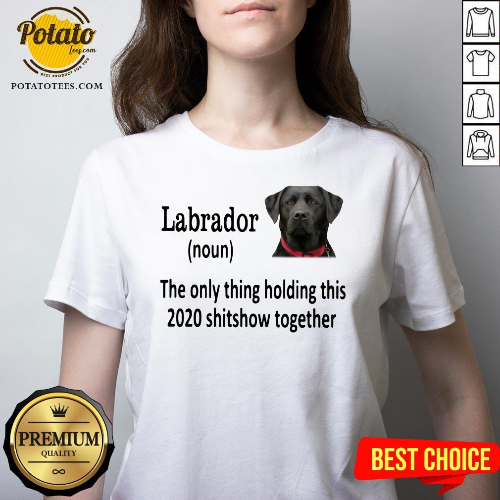 Good Labrador The Only Thing Holding This 2020 Shitshow Together Shirt - Image 2