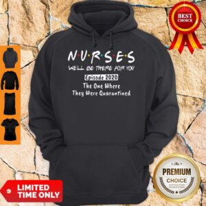 Alternative view of NURSES WE'LL BE THERE FOR YOU EPISODE 2020 THE ONE WHERE THEY WERE QUARANTINED SHIRT