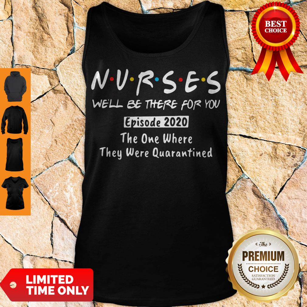 NURSES WE'LL BE THERE FOR YOU EPISODE 2020 THE ONE WHERE THEY WERE QUARANTINED SHIRT - Image 4