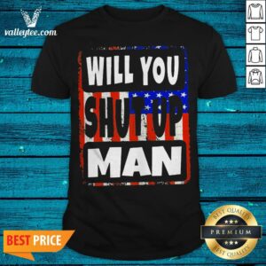Will You Shut Up Man Trump Biden Unisex 2020 Shirt
