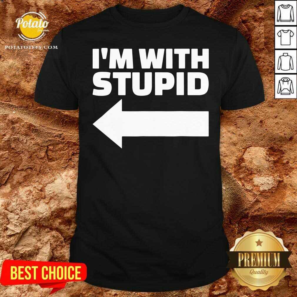 Funny I’m With Stupid Shirt