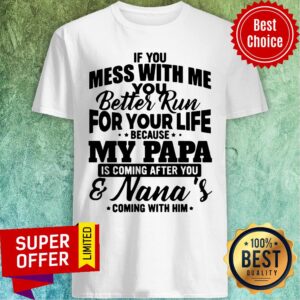 If You Mess With Me Better Run For Your Life My Papa Nana's Shirt