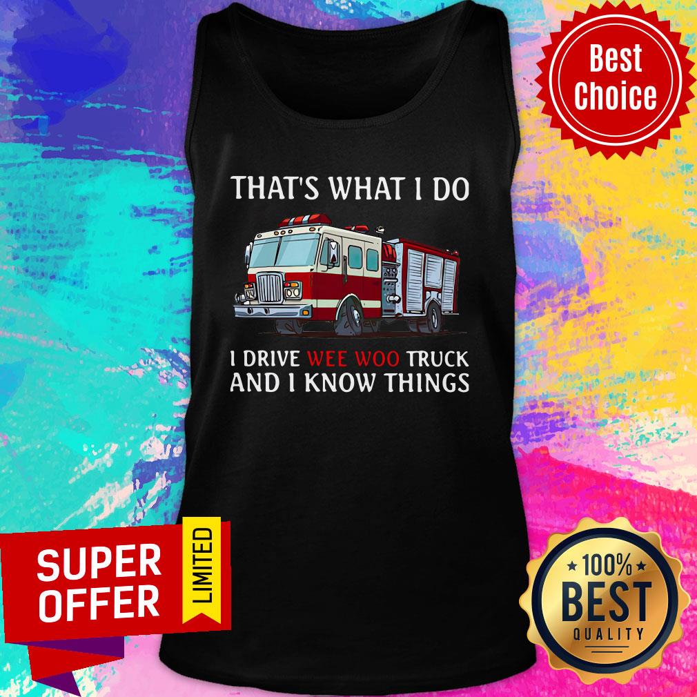Top Fire Truck That's What I Do I Drive Wee Woo Truck And I Know Things Shirt - Image 4