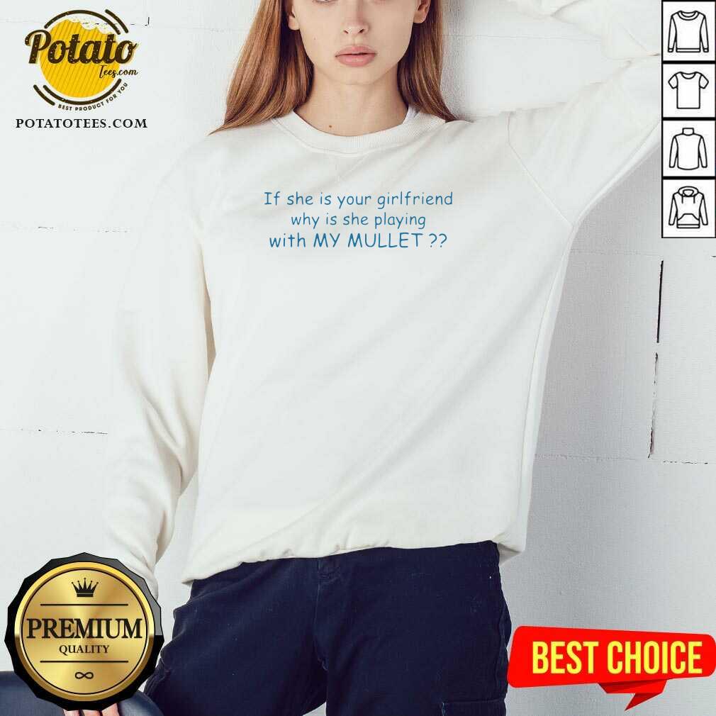 Top If She If Your Girlfriend Why Is She Playing With My Mullet Shirt - Image 5