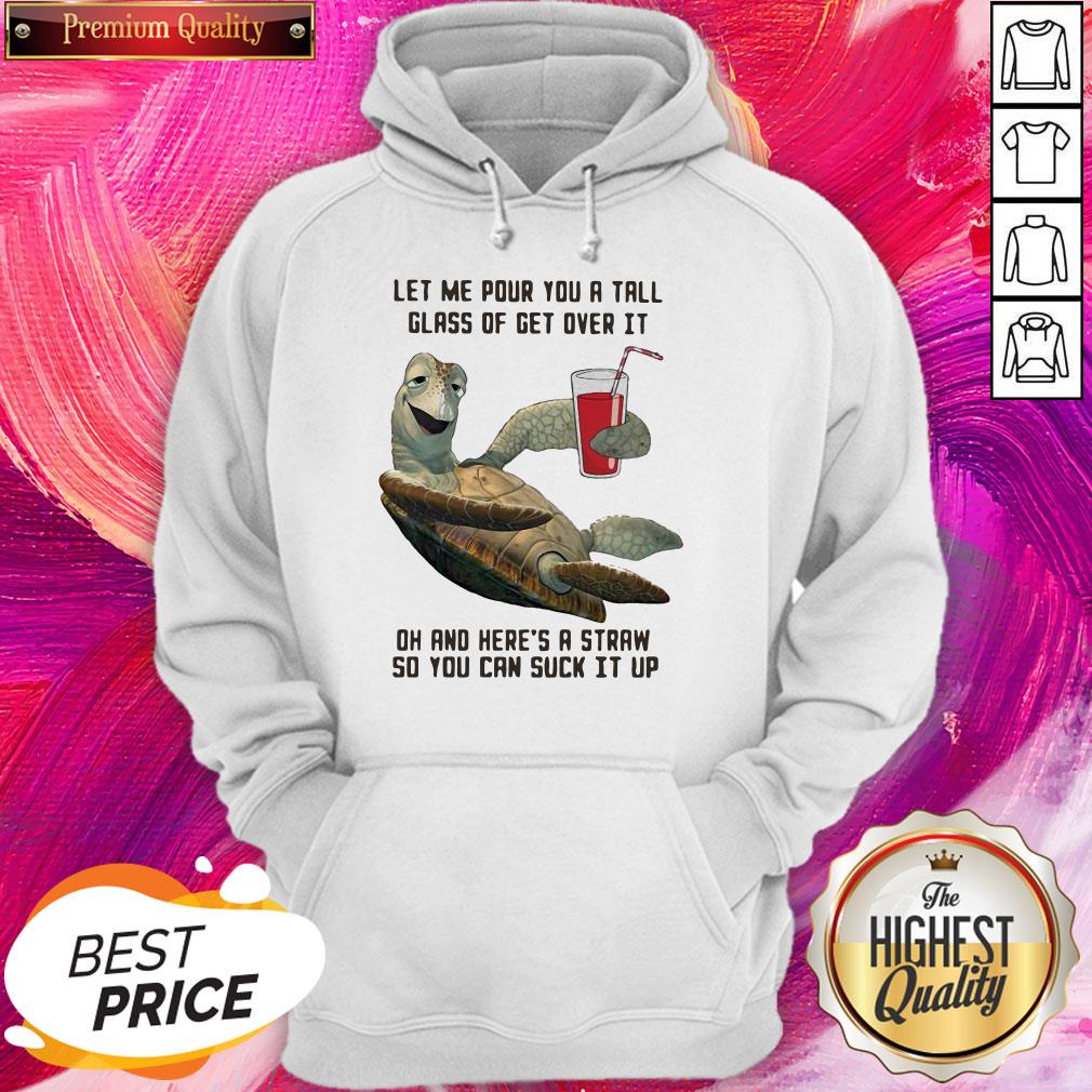 Turtle Let Me Pour You A Tall Glass Of Get Over It Oh And Here's A Straw So You Can Suck It Up Shirt - Image 5