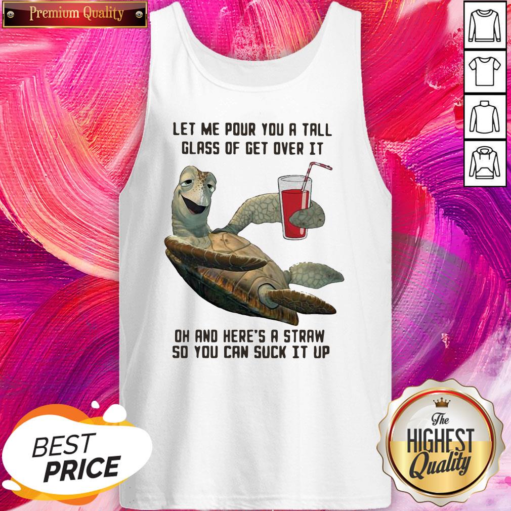 Turtle Let Me Pour You A Tall Glass Of Get Over It Oh And Here's A Straw So You Can Suck It Up Shirt - Image 3