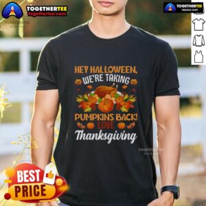 Funny Hey Halloween We’re Taking Pumpkins Back Thanksgiving T-Shirt