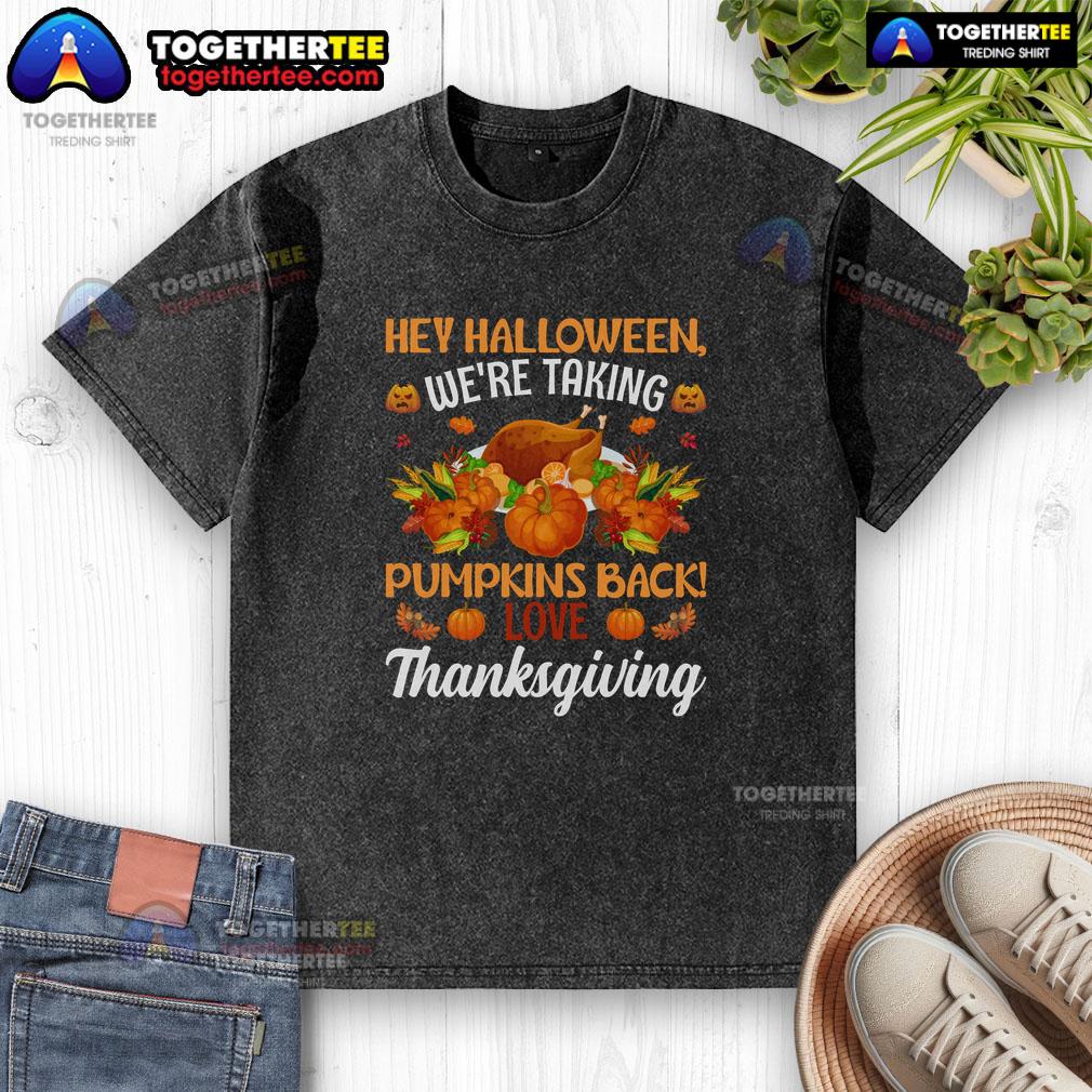 Funny Hey Halloween We’re Taking Pumpkins Back Thanksgiving T-Shirt - Image 5