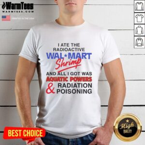 Nice I Ate The Radioactive Shrimp T-Shirt