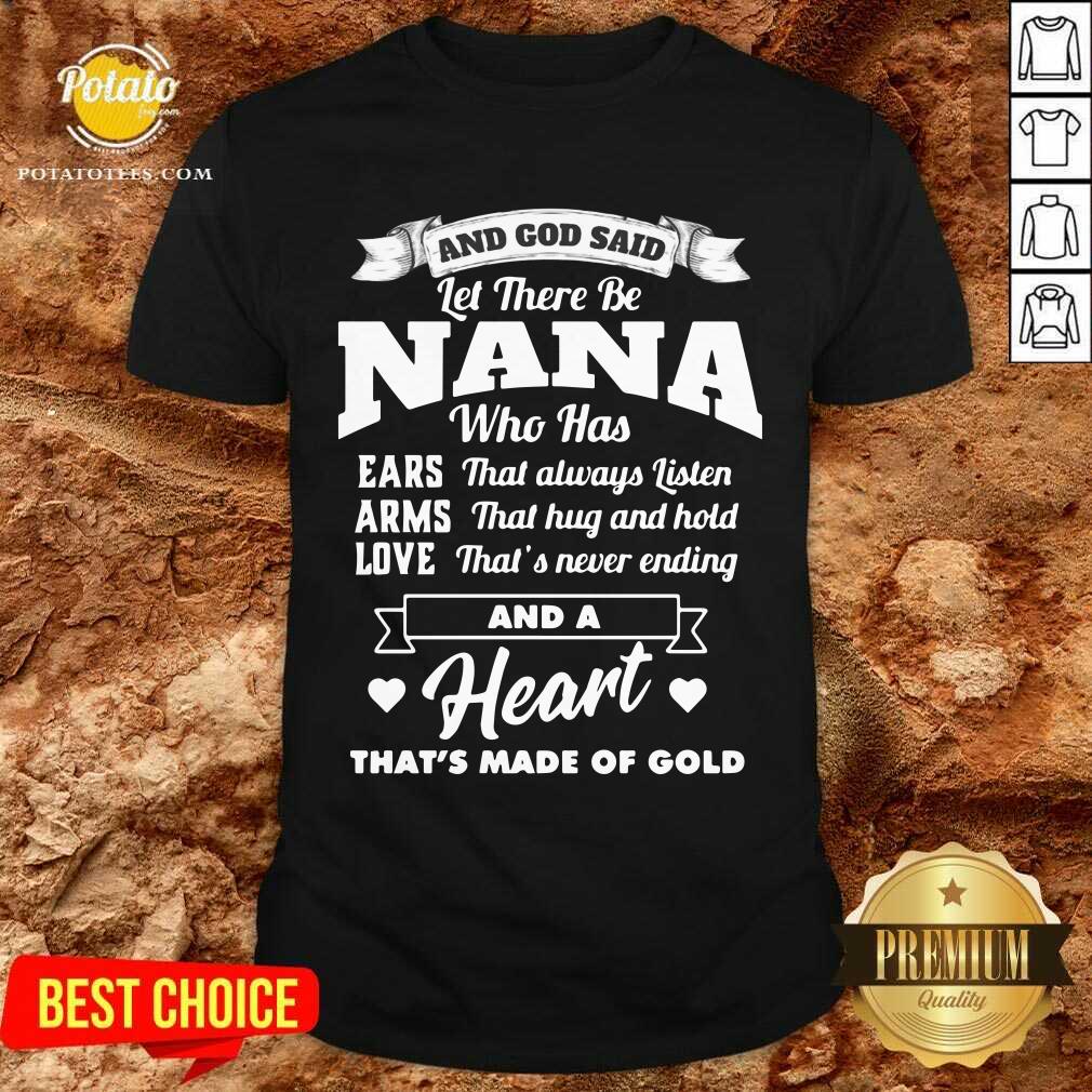 And God Said Let There Be Nana Who Has Ears That Always Listen Arms That Hug And Hold Love That’s Never Ending And A Heart That’s Made Of Gold Shirt