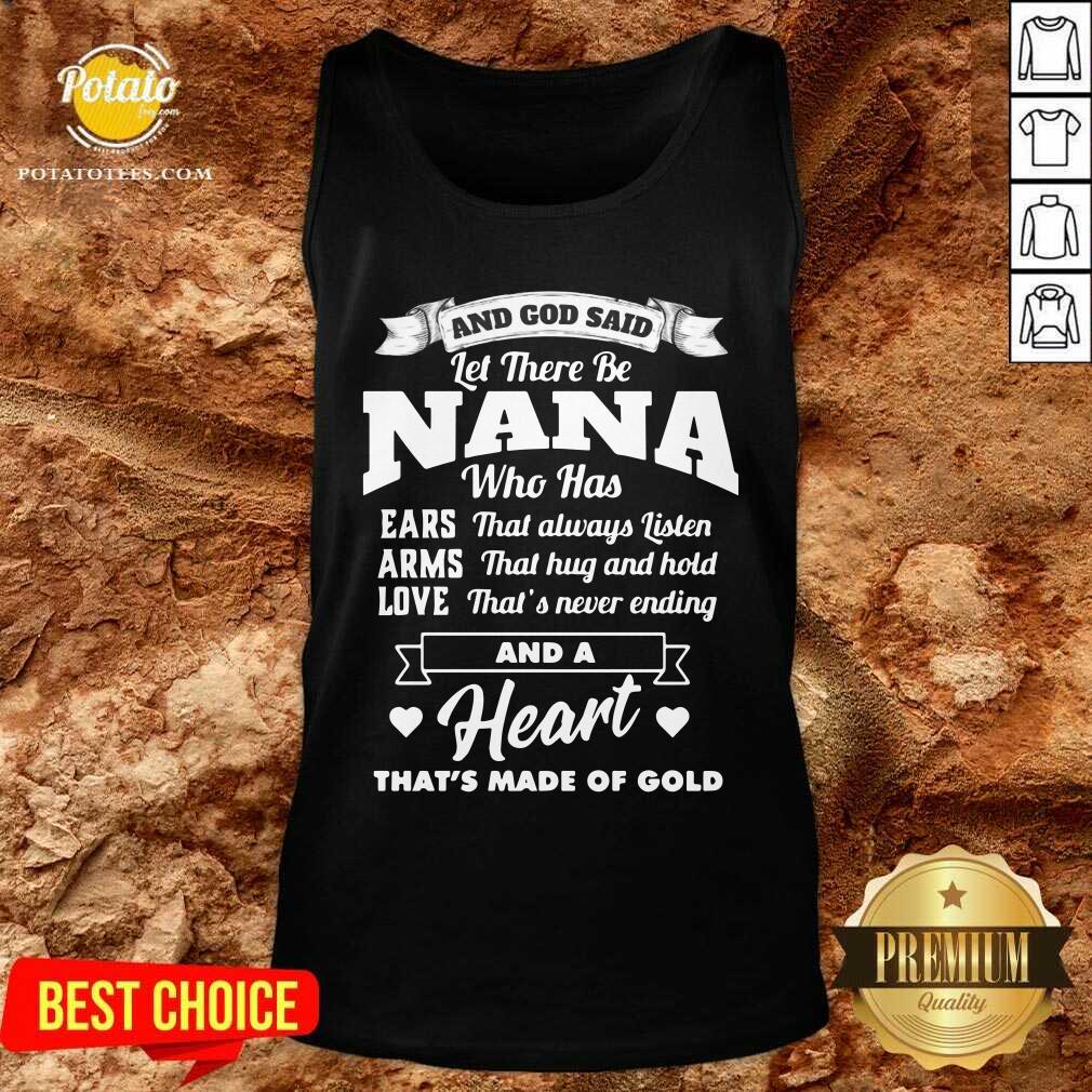 And God Said Let There Be Nana Who Has Ears That Always Listen Arms That Hug And Hold Love That’s Never Ending And A Heart That’s Made Of Gold Shirt - Image 3