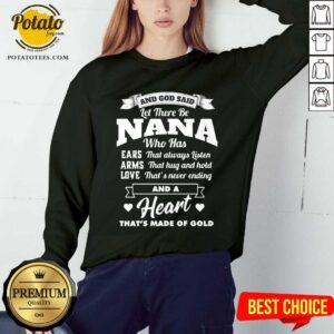 Alternative view of And God Said Let There Be Nana Who Has Ears That Always Listen Arms That Hug And Hold Love That’s Never Ending And A Heart That’s Made Of Gold Shirt