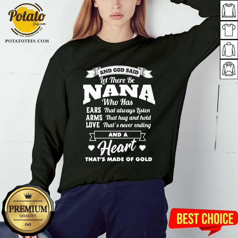 And God Said Let There Be Nana Who Has Ears That Always Listen Arms That Hug And Hold Love That’s Never Ending And A Heart That’s Made Of Gold Shirt - Image 2