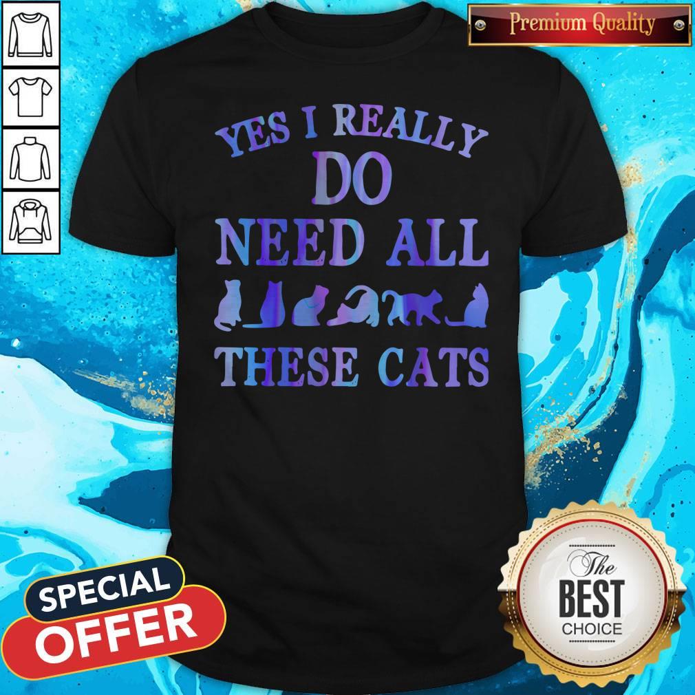 Awesome Yes I Really Do Need All These Cats Shirt