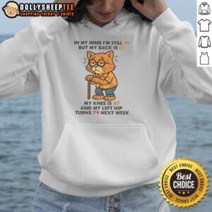Alternative view of Nice In My Mind I'm Still 24 But My Back Is 55 My Knee Is 67 And My Left Hip Turns 79 Next Week Cat T-Shirt