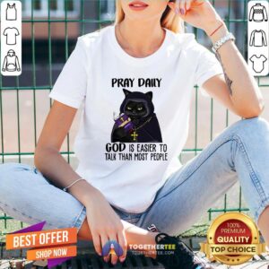 Alternative view of Funny Pray Daily God Is Easier To Talk Than Most People Shirt