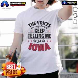 Official The Voices In My Head Keep Telling Me To Go To Iowa T-Shirt