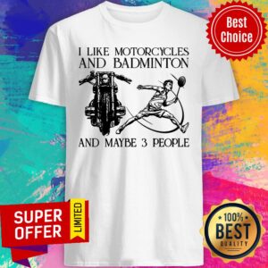 I Like Motorcycles And Badminton And Maybe 3 People Shirt