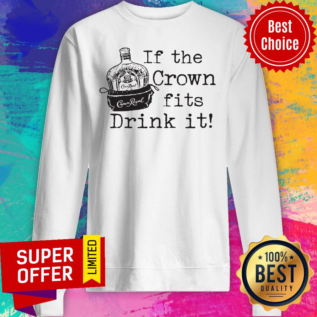 If The Crown Fits Drink It Crown Royal Shirt - Image 4