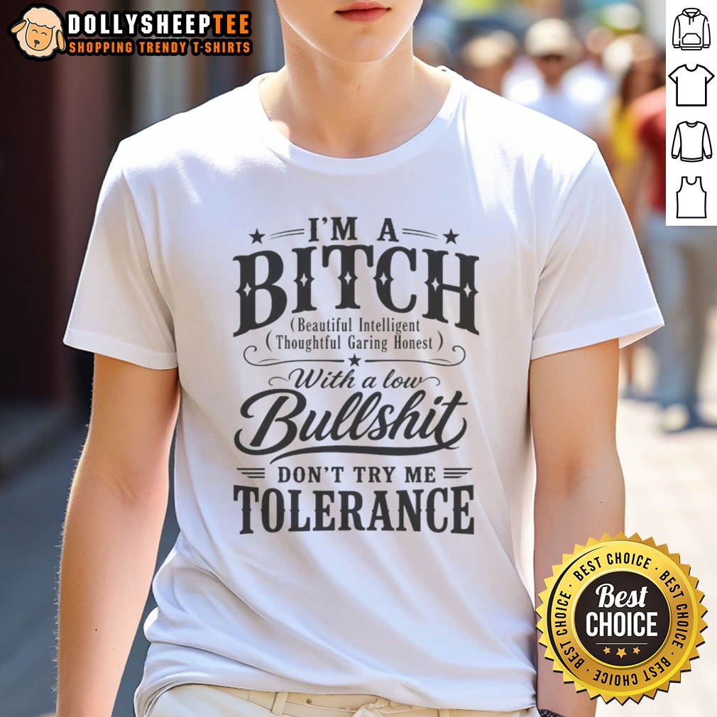 Hot I'm A Bitch With A Low Bullshit Don't Try Me Tolerance Shirt