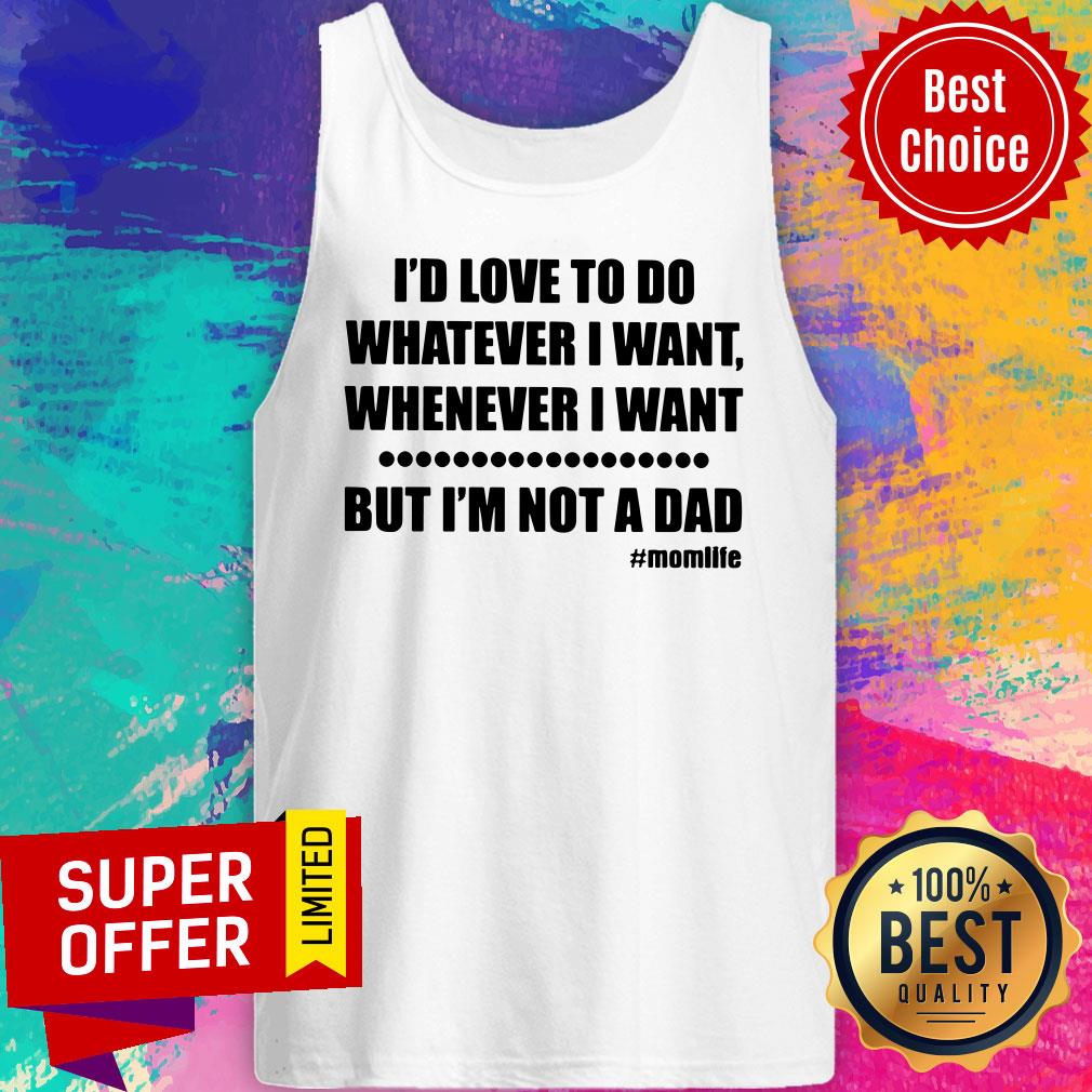 Top I'd Love To Do Whatever I Want But Not A Dad Shirt - Image 4