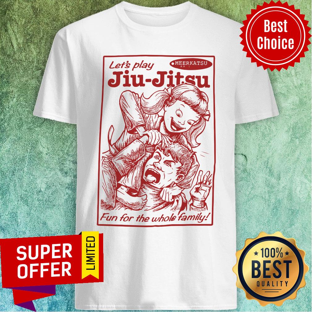 Nice Let’s Play Jiu-Jitsu Fun For The Whole Family Shirt