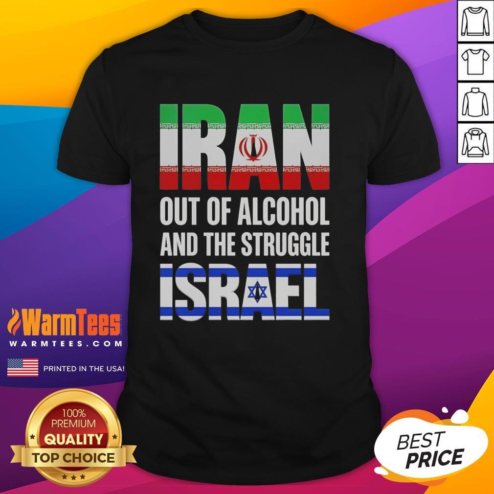 Hot Iran Out Of Alcohol And The Struggle Israel T-Shirt