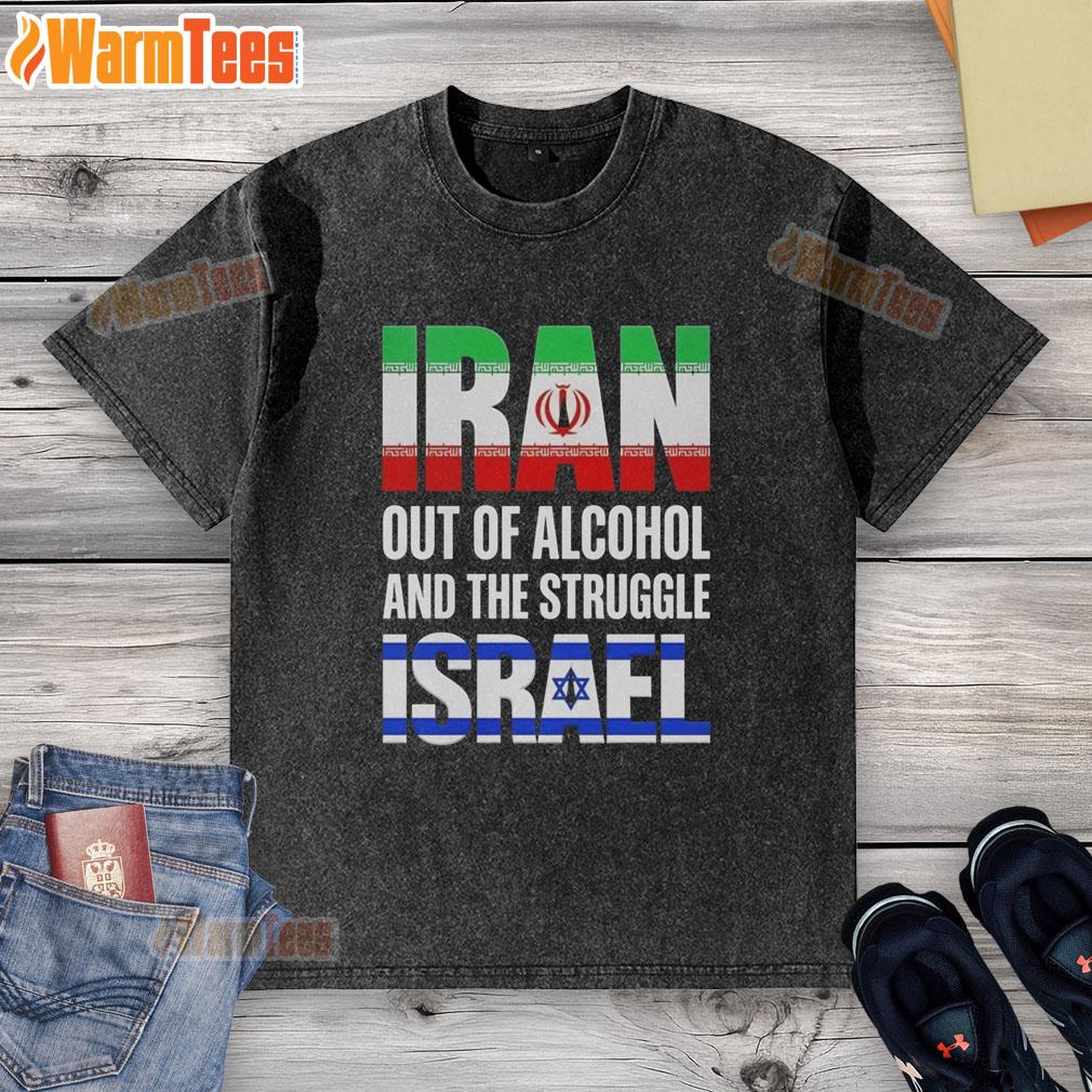 Hot Iran Out Of Alcohol And The Struggle Israel T-Shirt - Image 6