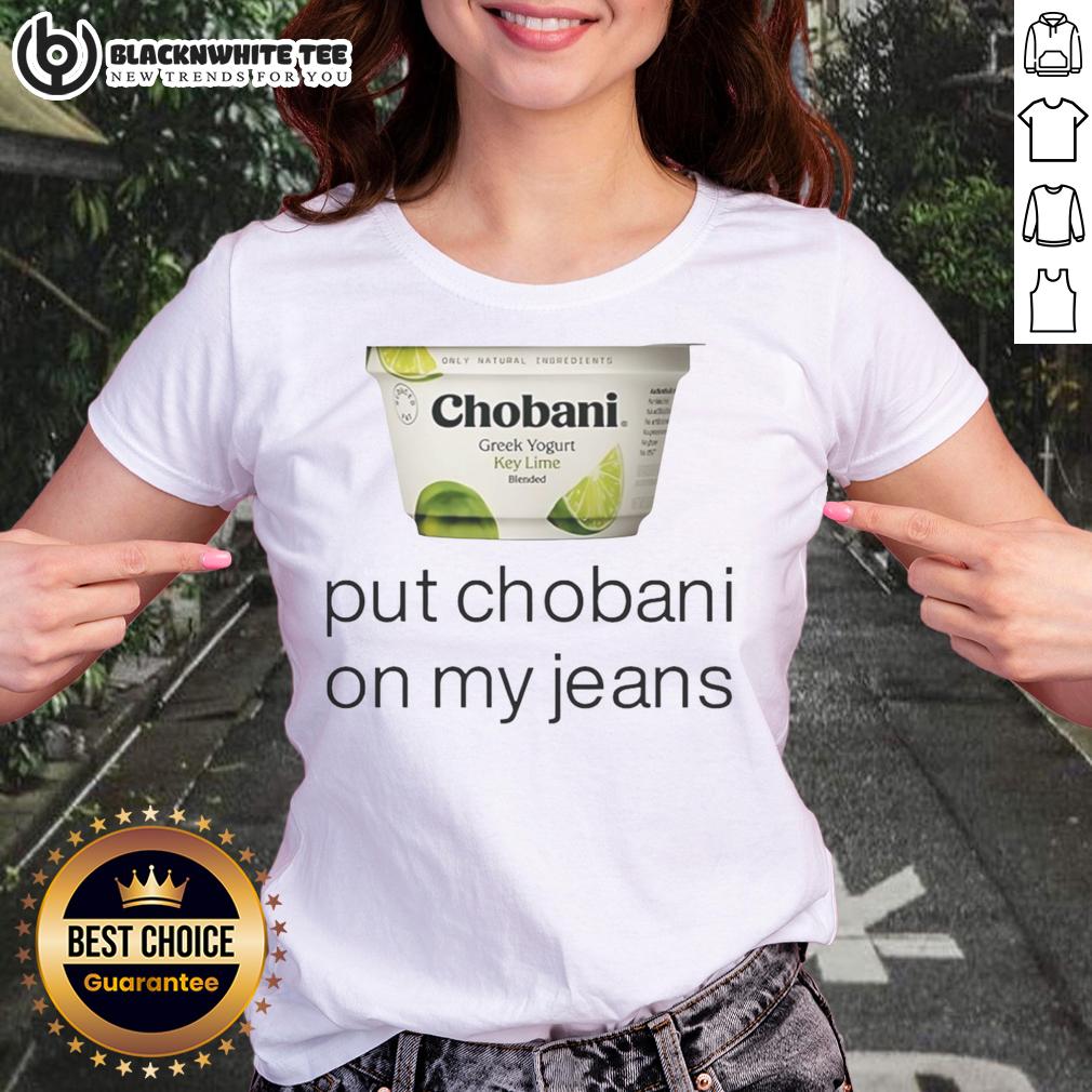 Top Chobani Put Chobani On My Jeans T-Shirt - Image 3
