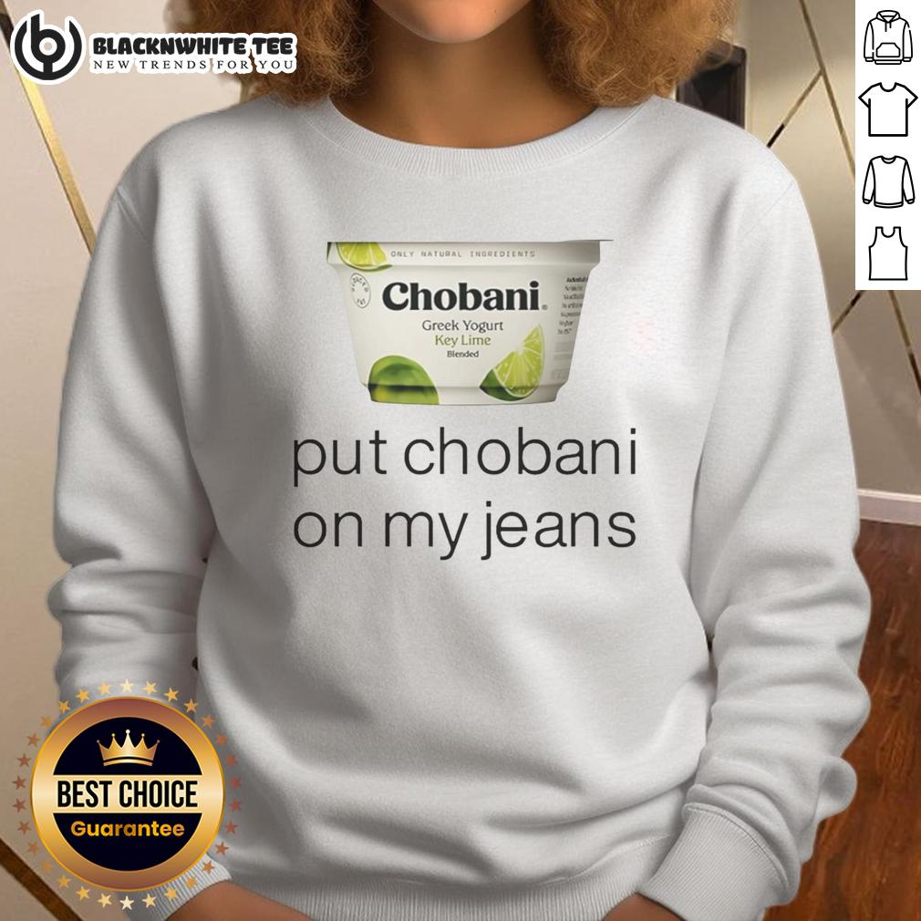 Top Chobani Put Chobani On My Jeans T-Shirt - Image 5