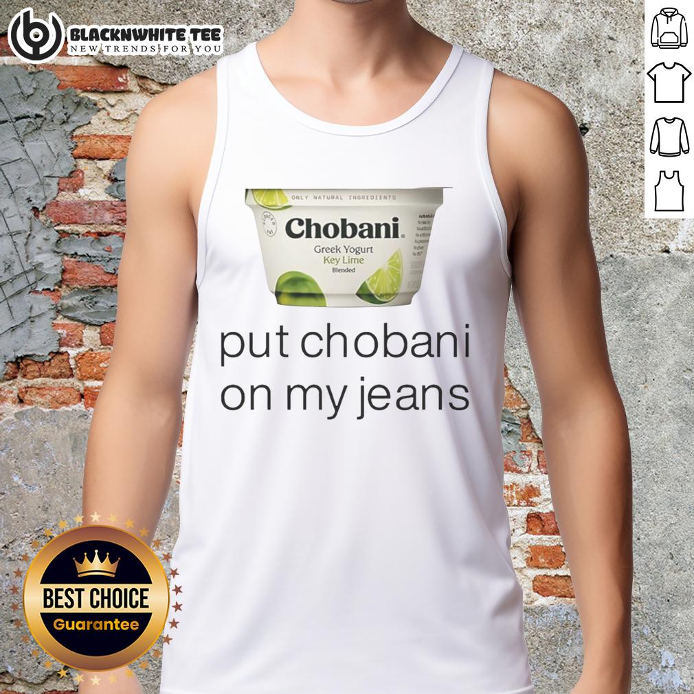 Top Chobani Put Chobani On My Jeans T-Shirt - Image 4