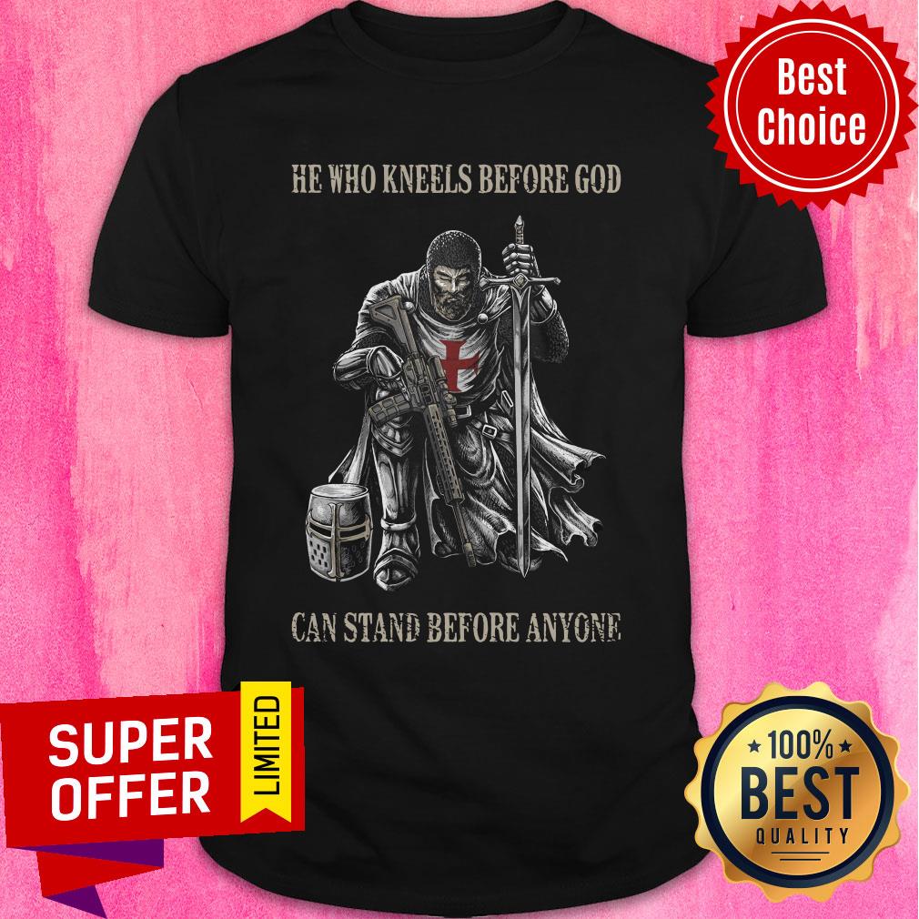 He Who Kneels Before God Can Stand Before Anyone Shirt