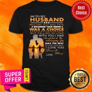 To My Husband Meeting You Was Fate Was A Choice But Falling In Love Shirt