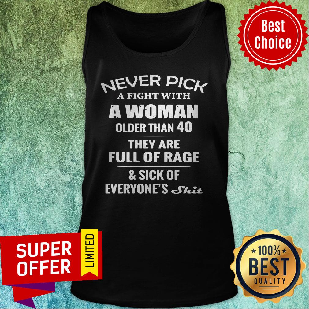 Nice Never Pick A Fight With A Woman Older Than 40 They Are Full Of Rage Shirt - Image 4