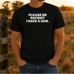 Pretty Please Be Patient I Have A Gun Quote Shirt