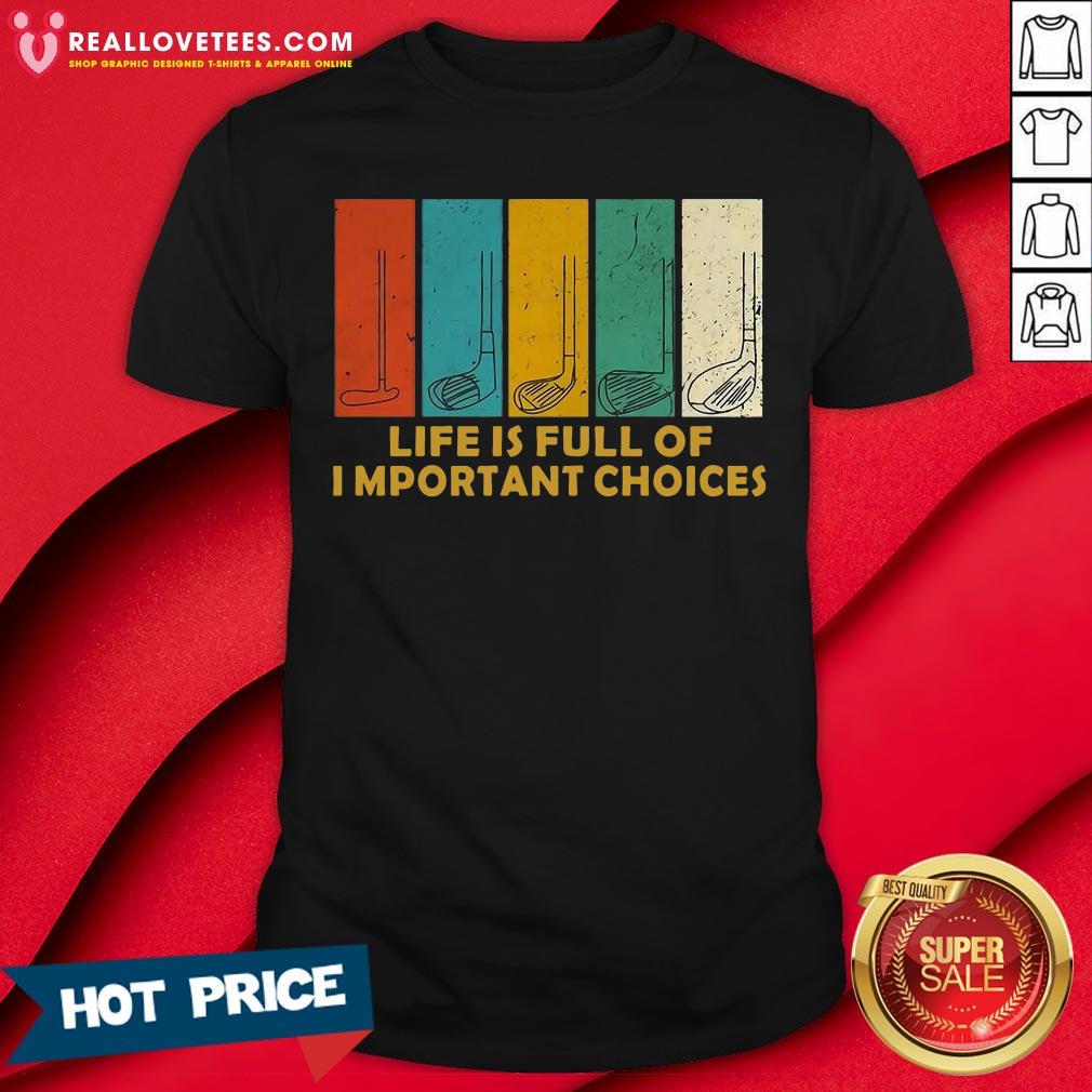 Top Life Is Full of Important Choices Golf Player Funny Novelty Men's Cotton Shirt