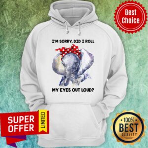 Elephant I’m Sorry Did I Roll My Eyes Out Loud Shirt