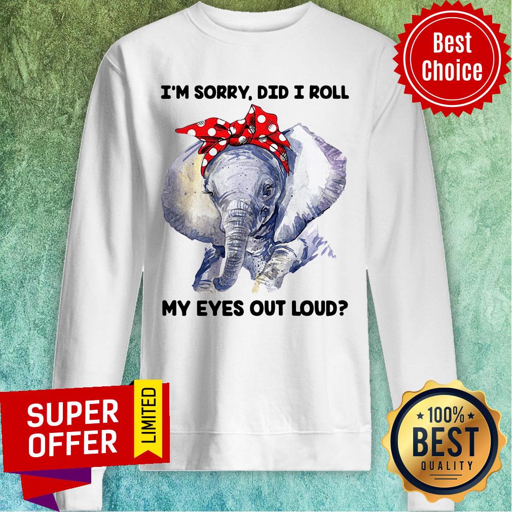 Elephant I’m Sorry Did I Roll My Eyes Out Loud Shirt - Image 4