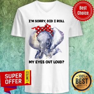 Alternative view of Elephant I’m Sorry Did I Roll My Eyes Out Loud Shirt