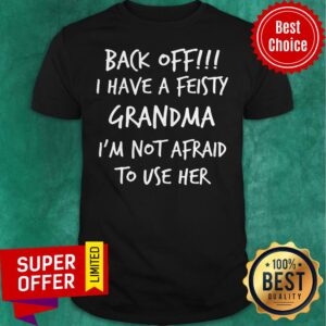 Nice Back Off!!! I Have A Peisty Grandma Shirt