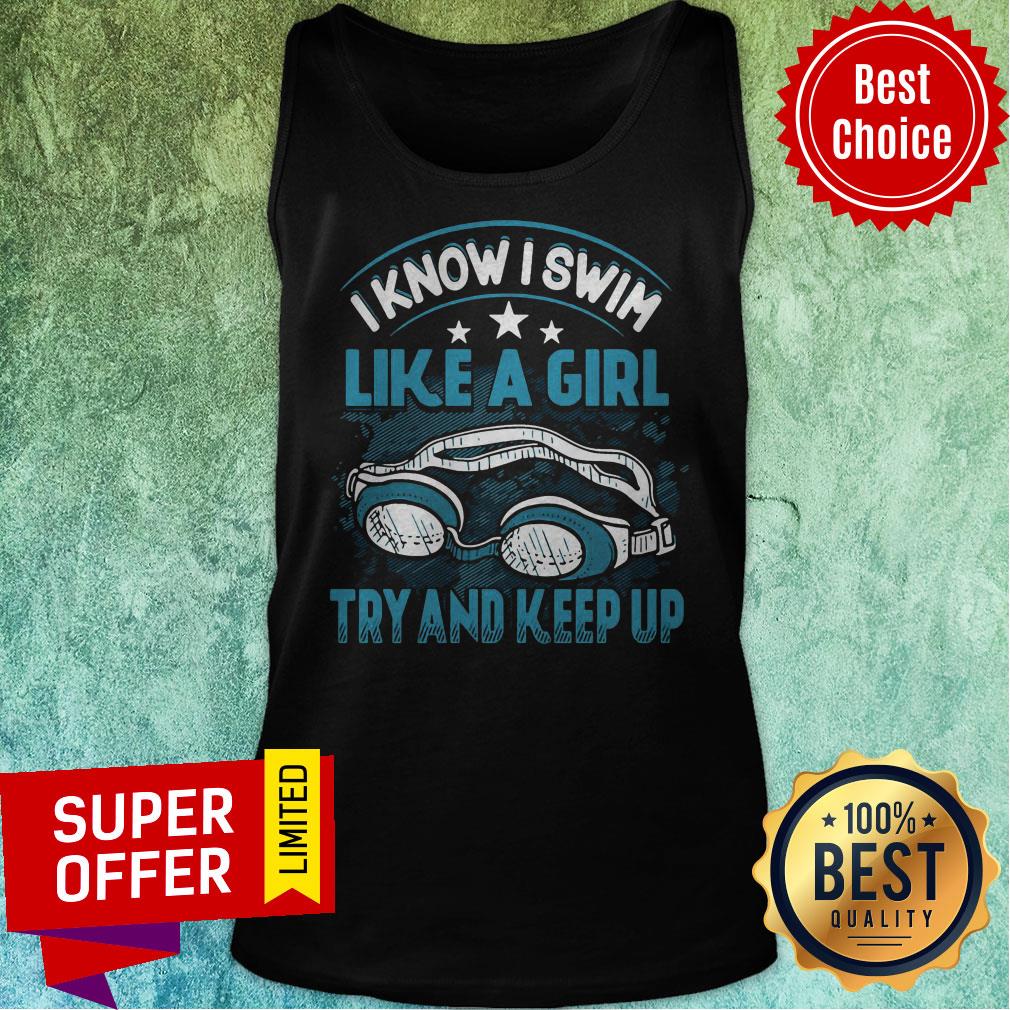 Top I Know I Swim Like A Girl Try And Keep Up Shirt - Image 4