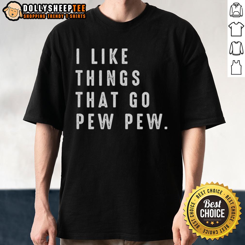 Nice I Like Things That Go Pew Pew T-Shirt
