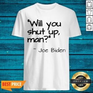 2020 Joe Biden “Will You Shut Up Man” Shirt