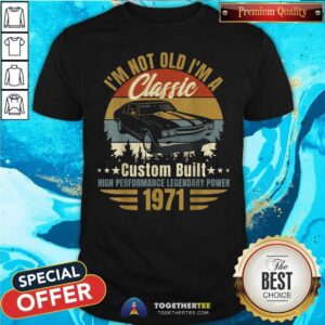 Premium I Am Not Old I Am A Classic Born 1971 Shirt