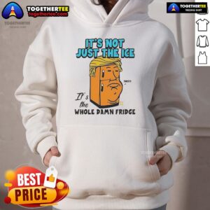 Alternative view of Official Trump It's Not Just The Ice It's The Whole Damn Fridge T-Shirt