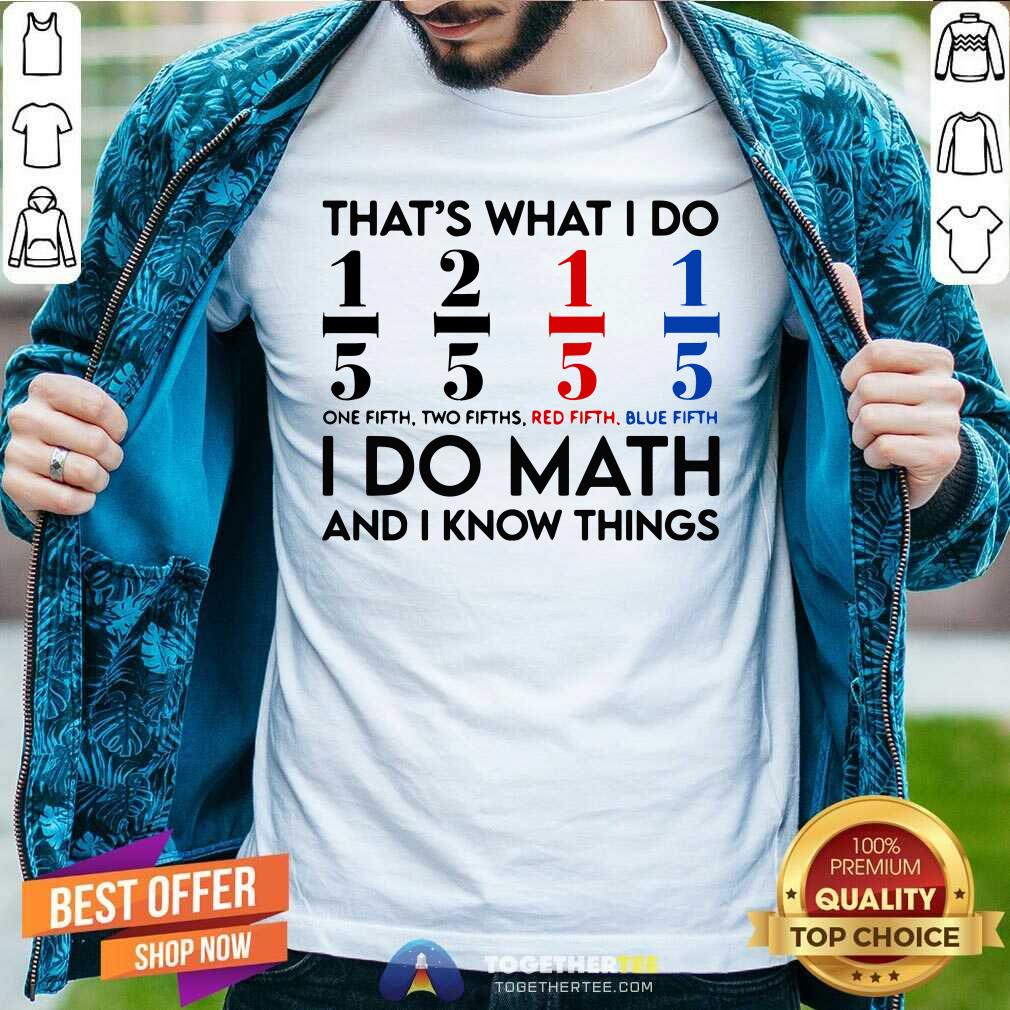 Good Math Teacher That Is What I Do I Do Math And I Know Shirt