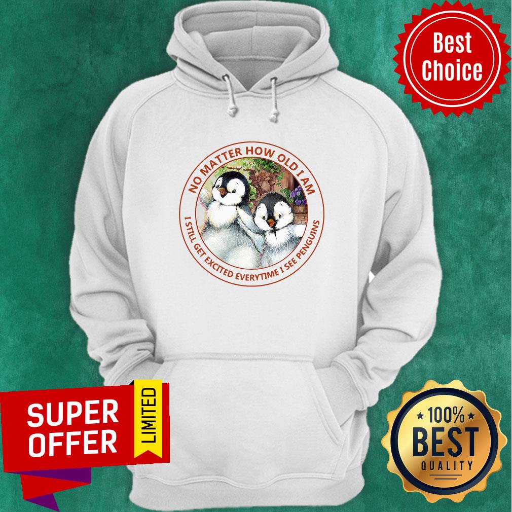 No Matter How Old I Am I Still Get Excited Everytime I See Penguins Shirt - Image 5