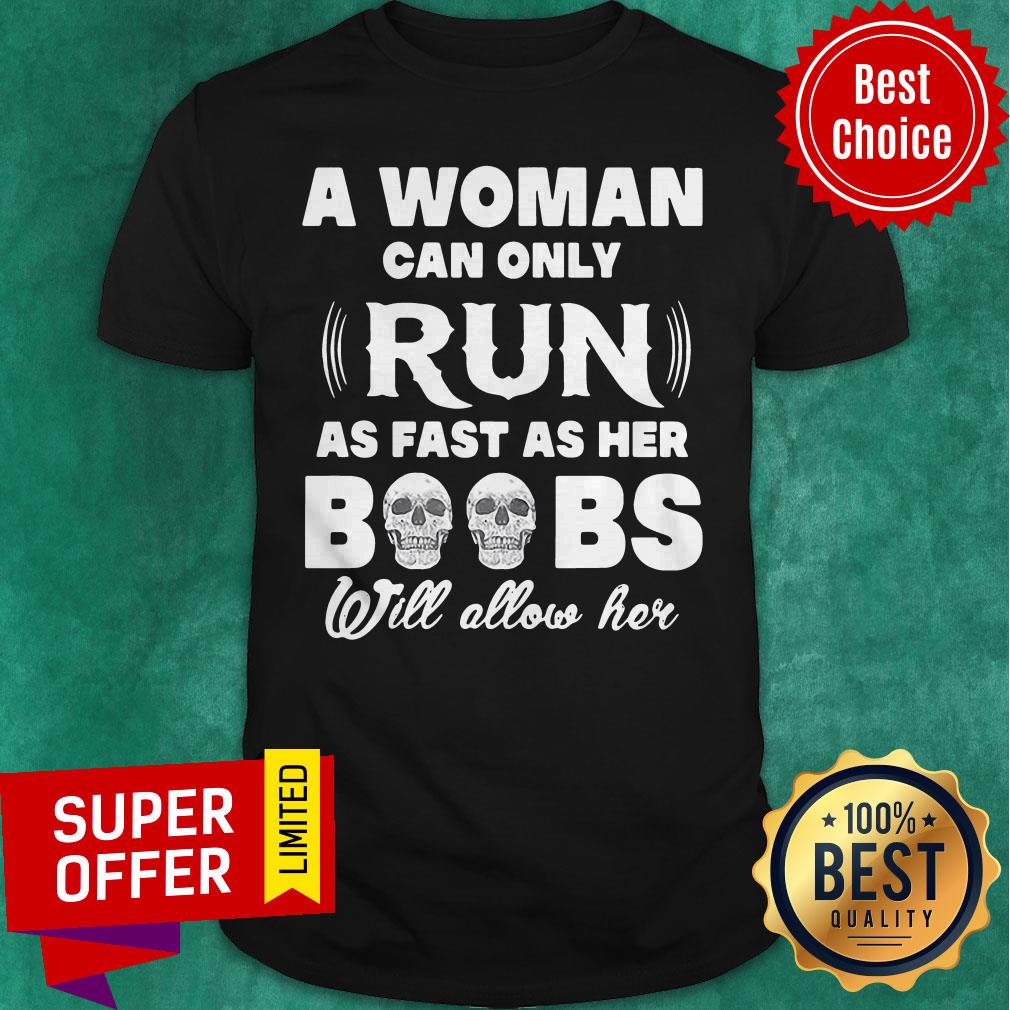 Official A Woman Can Only Run As Fast As Her Boobs Will Allow Her Shirt