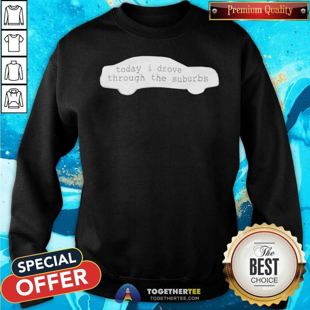 Official Today I Drove Through The Suburbs T-shirt - Image 4