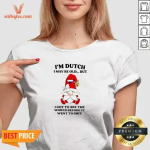 Alternative view of Pretty Dutch Gnome I Am Dutch I May Be Old But I Got To See The World Before It Went To Shirt